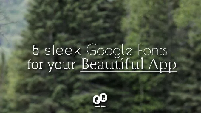 5 sleek Google Fonts for your Beautiful App